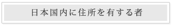 日本国内に住所を有する者